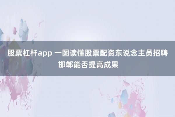 股票杠杆app 一图读懂股票配资东说念主员招聘 邯郸能否提高成果