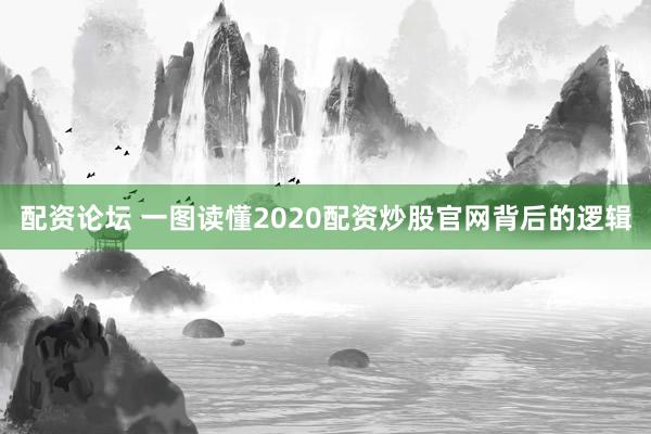 配资论坛 一图读懂2020配资炒股官网背后的逻辑
